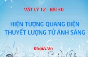 Hiện tượng quang điện là gì? Hằng số Planck (Plăng), Thuyết lượng tử ánh sáng của Einstein (Anh-xtanh) - Vật lý 12 bài 30